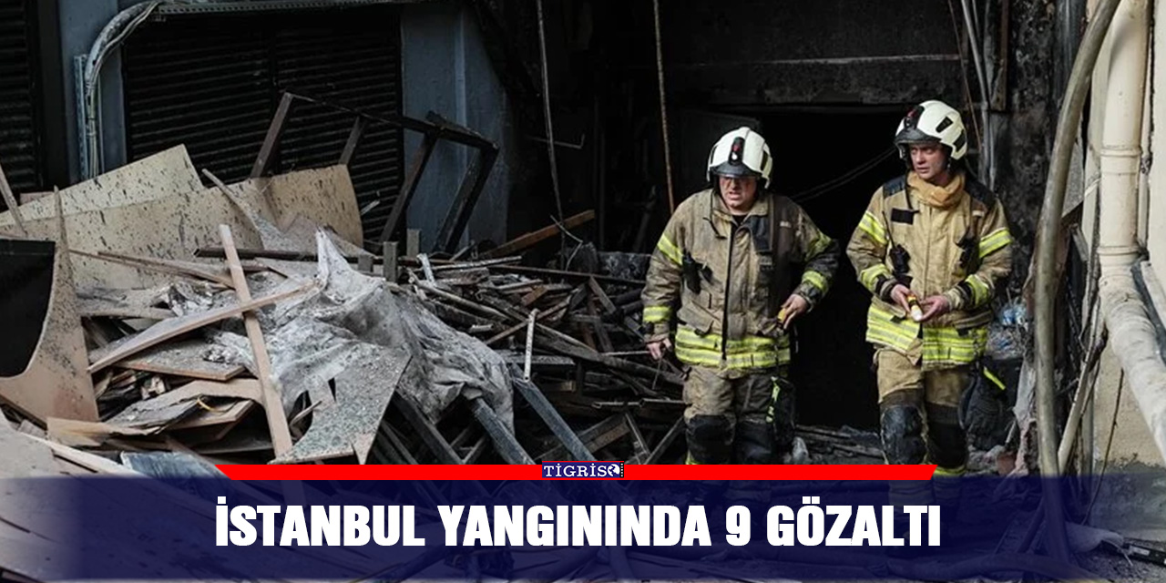 İstanbul yangınında 9 gözaltı