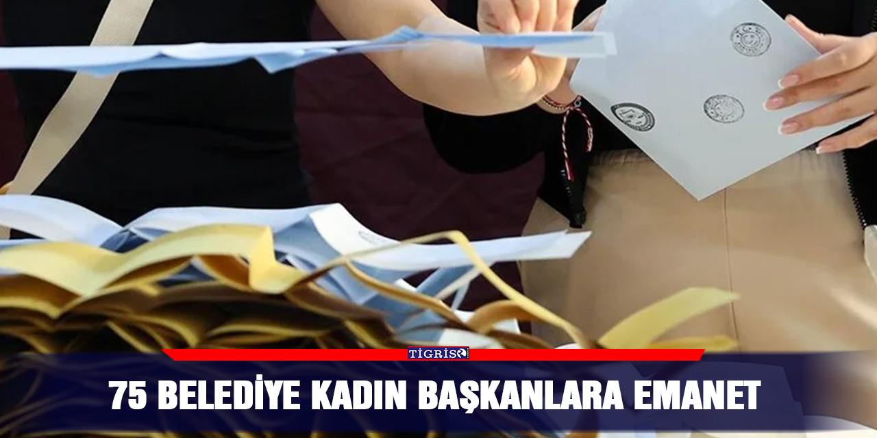 75 belediye kadın başkanlara emanet