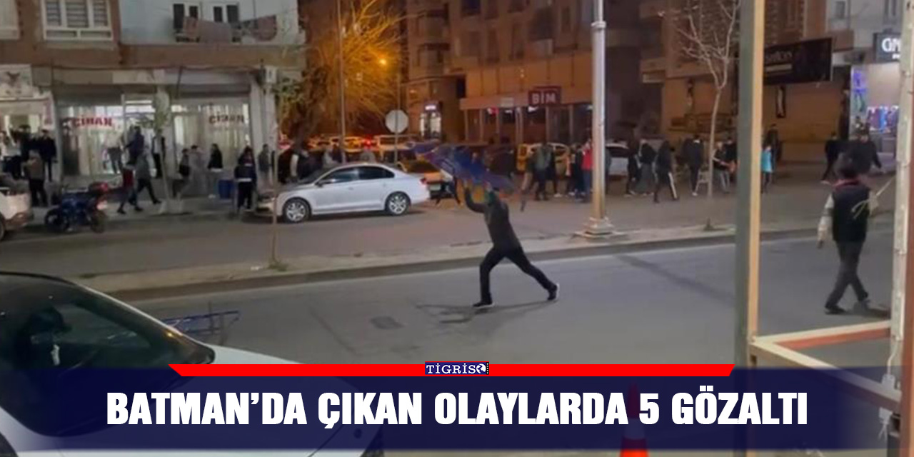 Batman’da çıkan olaylarda 5 gözaltı