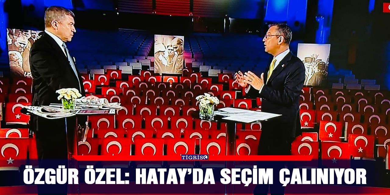 Özgür Özel: Hatay’da seçim çalınıyor