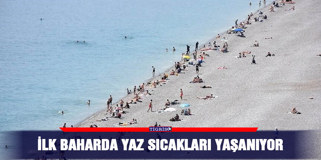 İlk baharda yaz sıcakları yaşanıyor