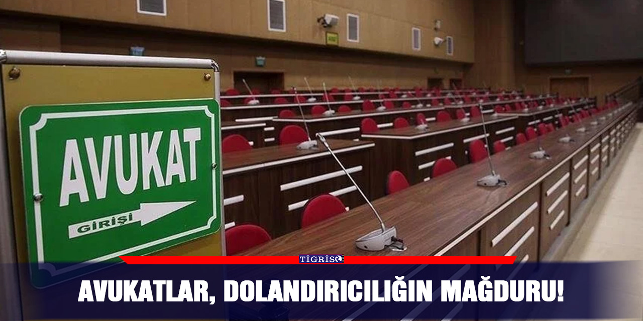Avukatlar, dolandırıcılığın mağduru!
