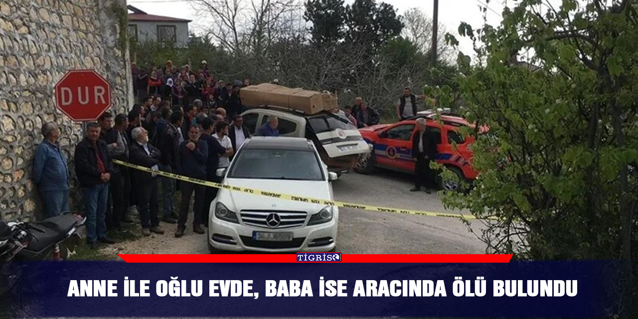 Anne ile oğlu evde, baba ise aracında ölü bulundu