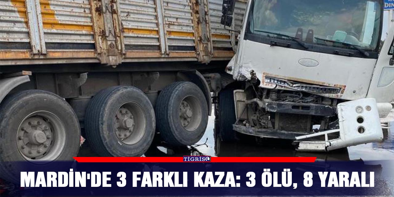 Mardin'de 3 farklı kaza: 3 ölü, 8 yaralı