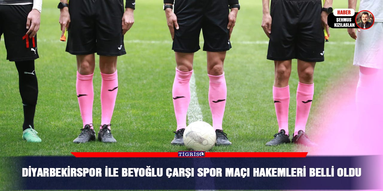 Diyarbekirspor ile Beyoğlu Çarşı spor maçı hakemleri belli oldu