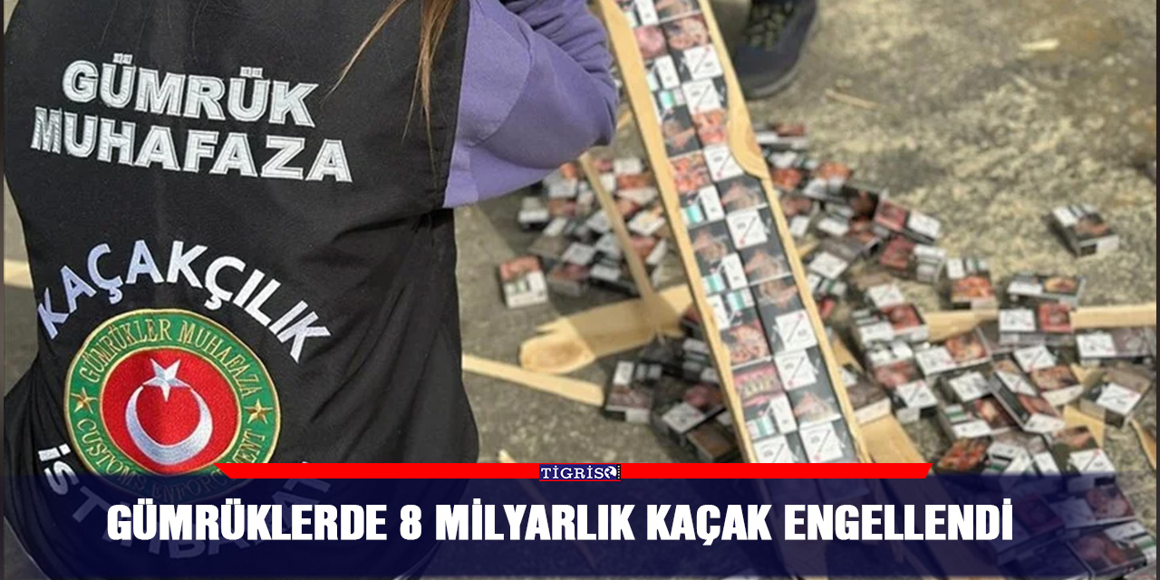 Gümrüklerde 8 milyarlık kaçak engellendi