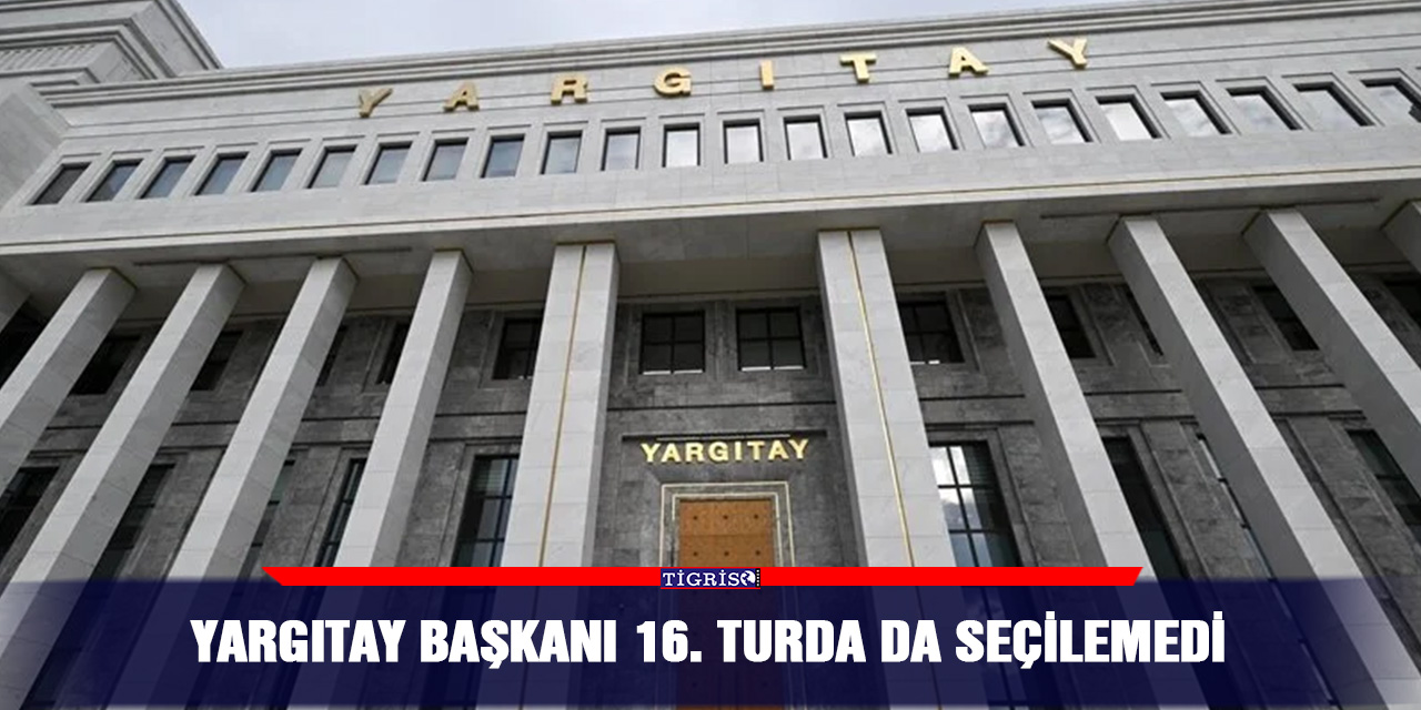 Yargıtay Başkanı 16. turda da seçilemedi