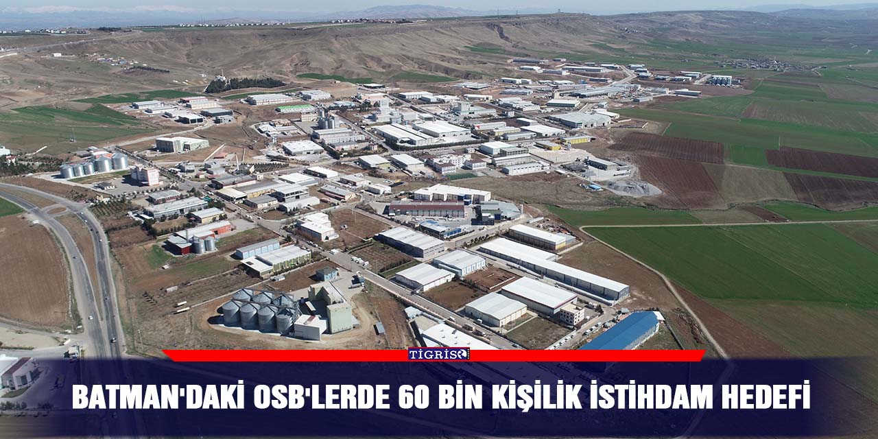 Batman'daki OSB'lerde 60 bin kişilik istihdam hedefi