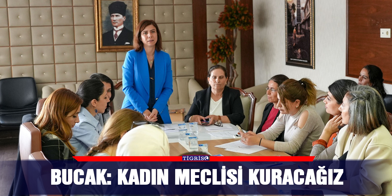 Bucak: Kadın Meclisi kuracağız