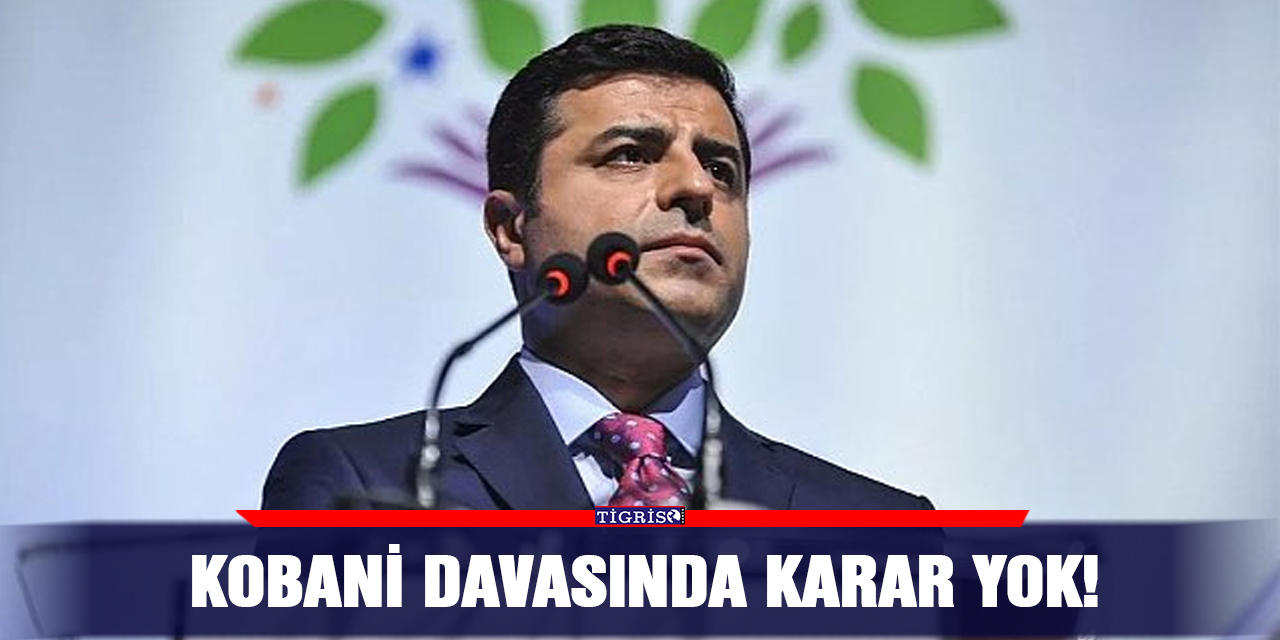 Kobani davasında karar yok!