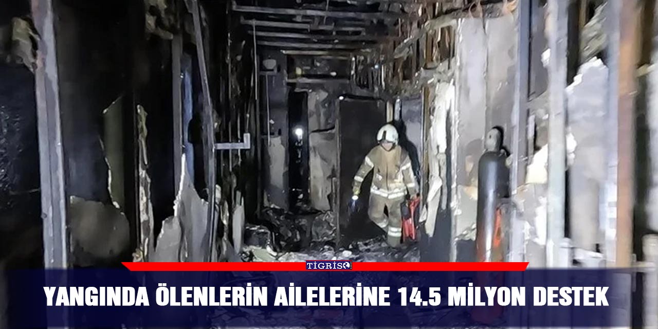 Yangında ölenlerin ailelerine 14.5 milyon destek