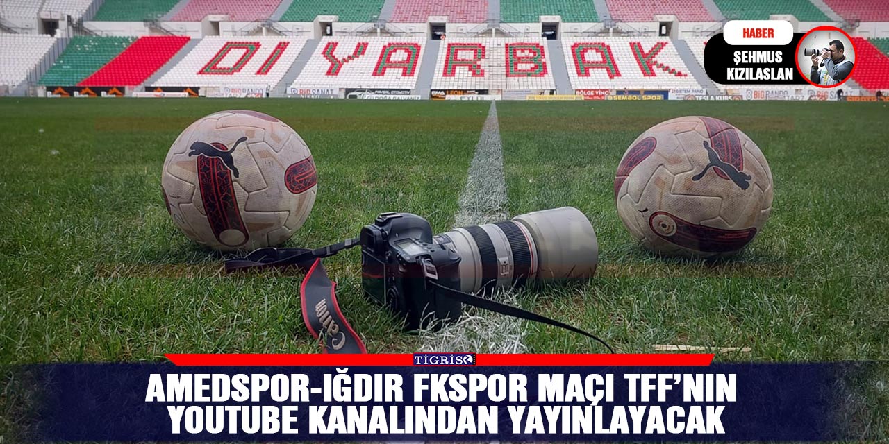 Amedspor-Iğdır FK spor maçı TFF’nın Youtube kanalından yayınlayacak