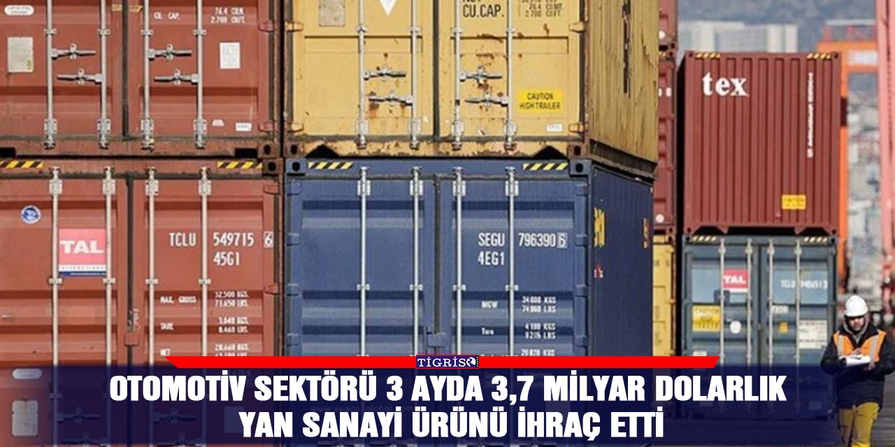 Otomotiv sektörü 3 ayda 3,7 milyar dolarlık yan sanayi ürünü ihraç etti