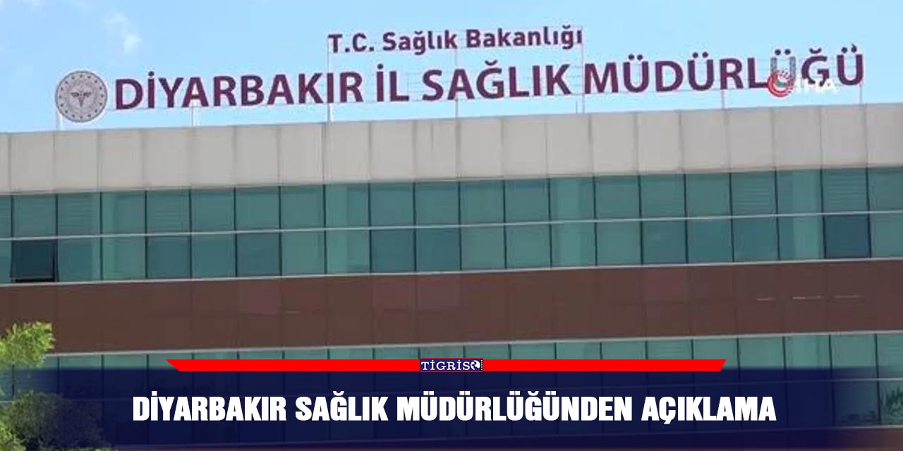 Diyarbakır Sağlık Müdürlüğünden açıklama