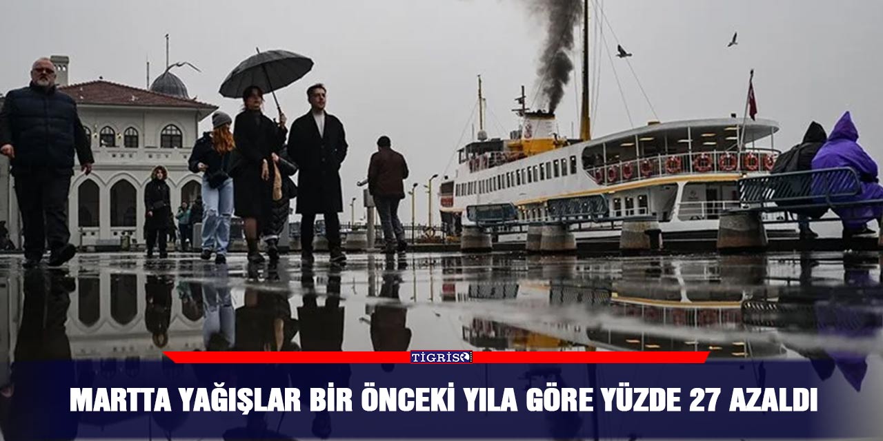 Martta yağışlar bir önceki yıla göre yüzde 27 azaldı