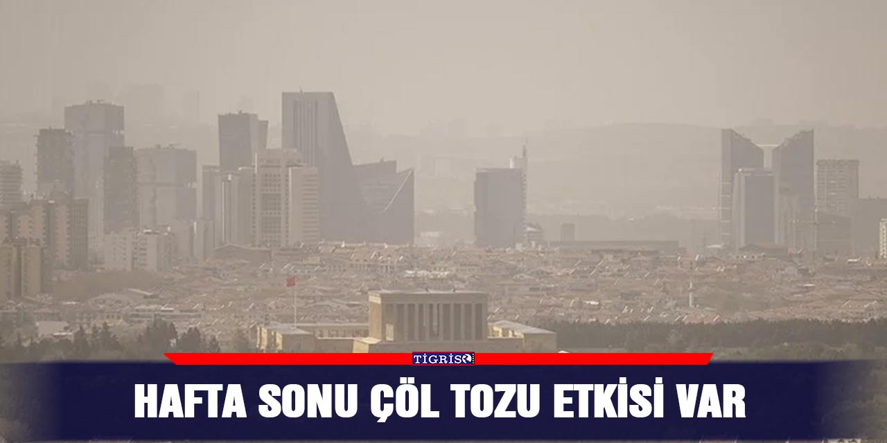 Hafta sonu çöl tozu etkisi var