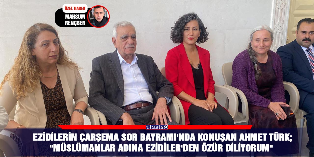 VİDEO - Ezidilerin Çarşema Sor Bayramı'nda konuşan Ahmet Türk;  "Müslümanlar adına Ezidiler'den özür diliyorum"