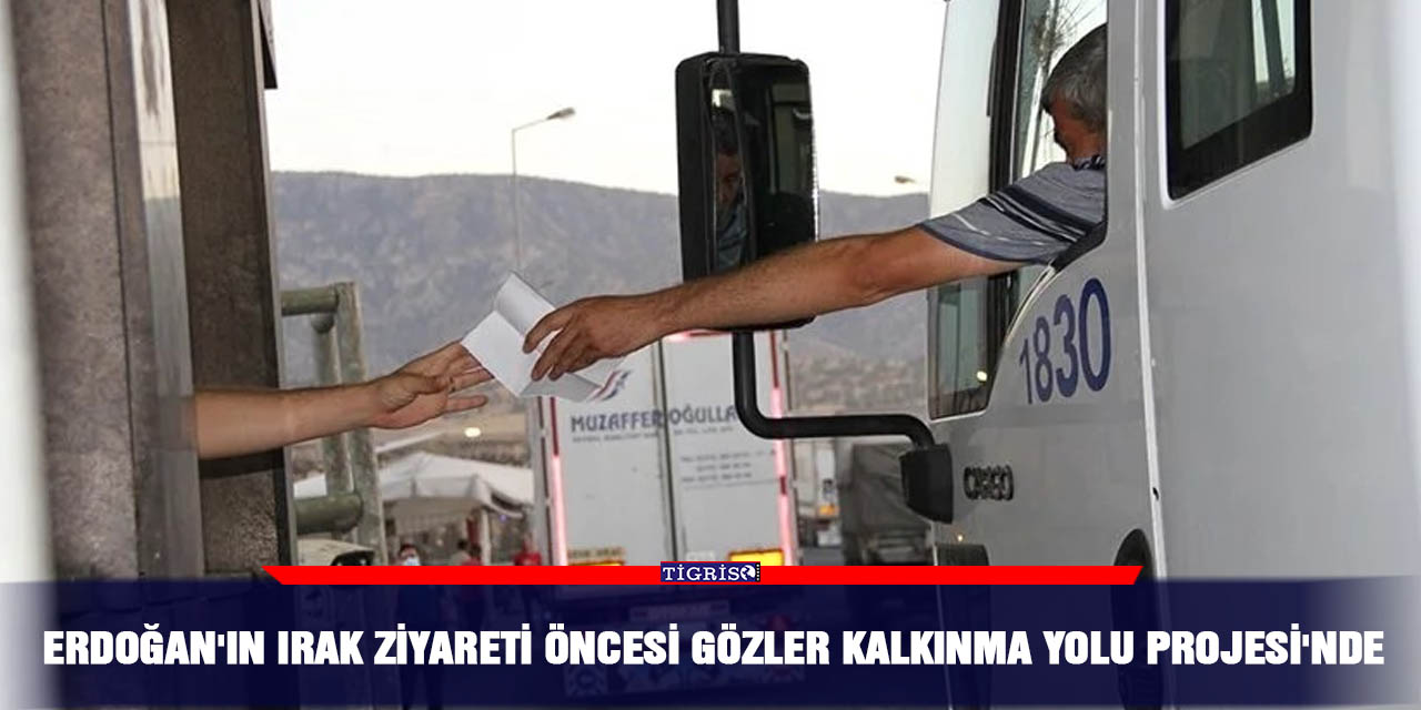 Erdoğan'ın Irak ziyareti öncesi gözler Kalkınma Yolu Projesi'nde