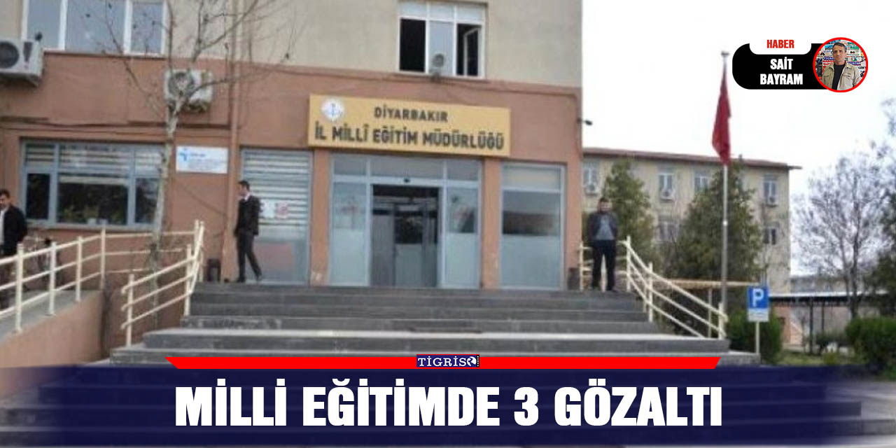 Milli eğitimde 3 gözaltı