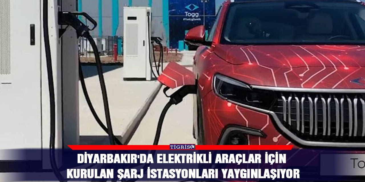 Diyarbakır'da elektrikli araçlar için kurulan şarj istasyonları yaygınlaşıyor