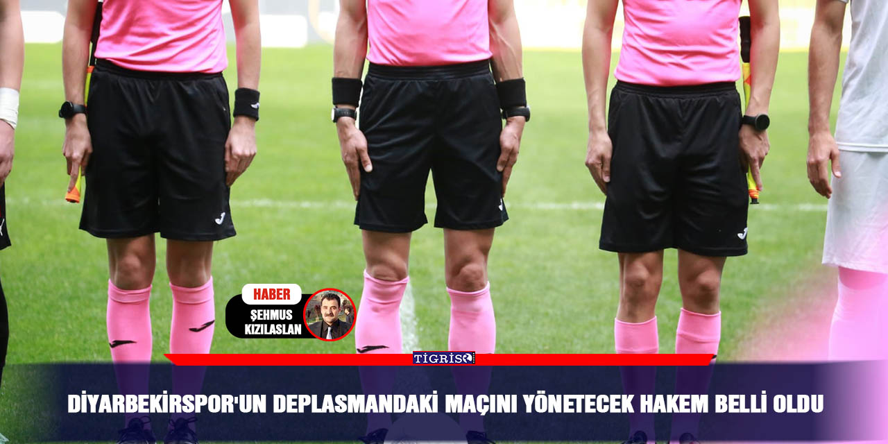 Diyarbekirspor'un deplasmandaki maçını yönetecek hakem belli oldu