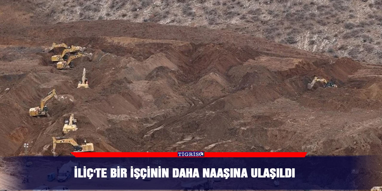İliç'te bir işçinin daha naaşına ulaşıldı
