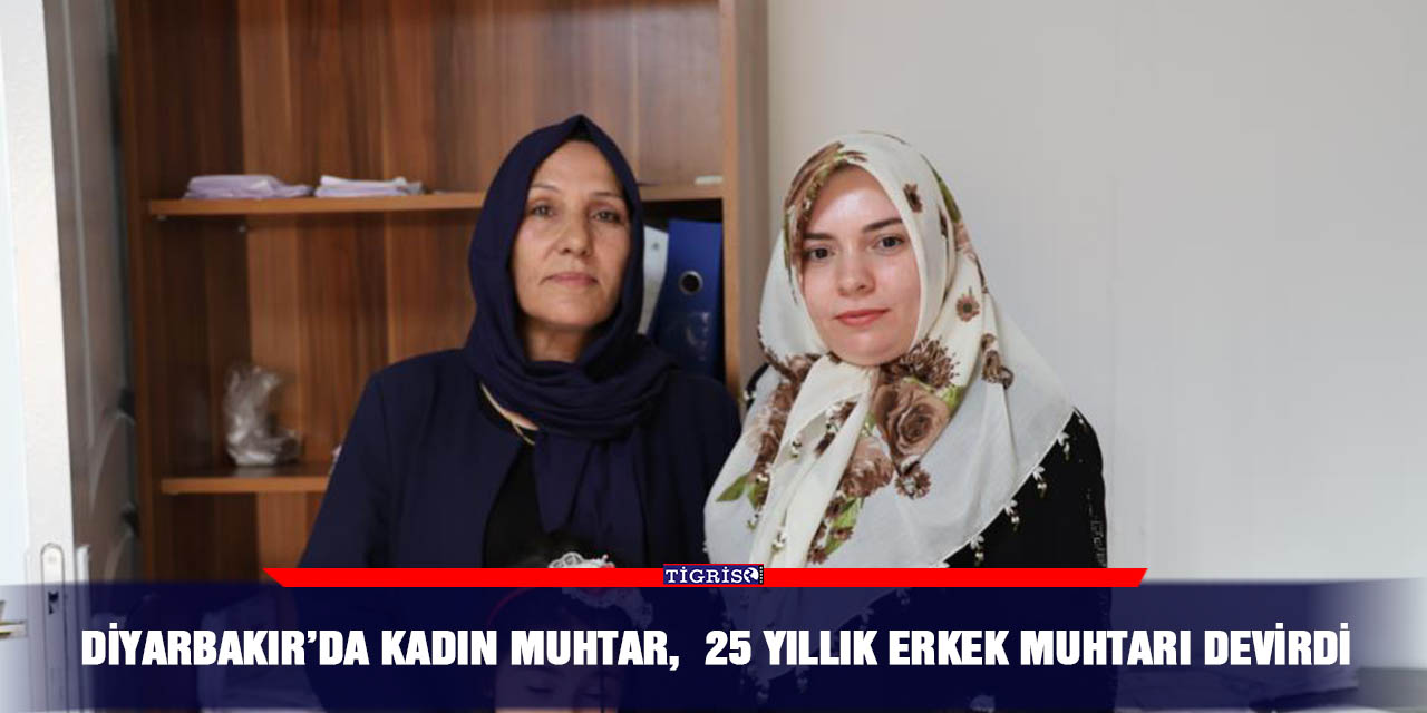 Diyarbakır’da kadın muhtar,  25 yıllık erkek muhtarı devirdi