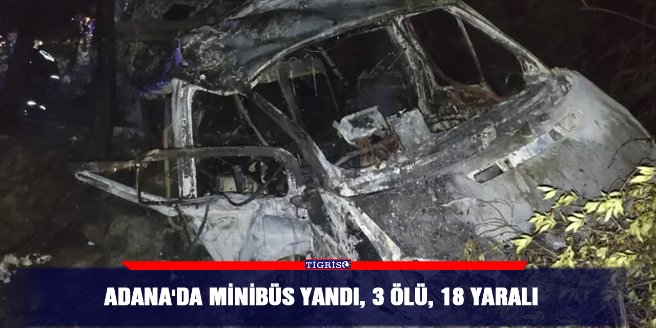 Adana'da minibüs yandı, 3 ölü, 18 yaralı