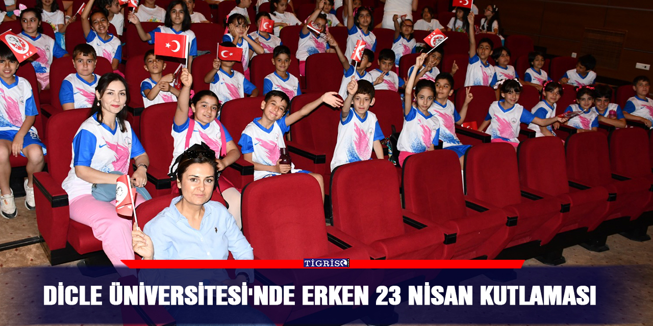 Dicle Üniversitesi'nde erken 23 Nisan kutlaması