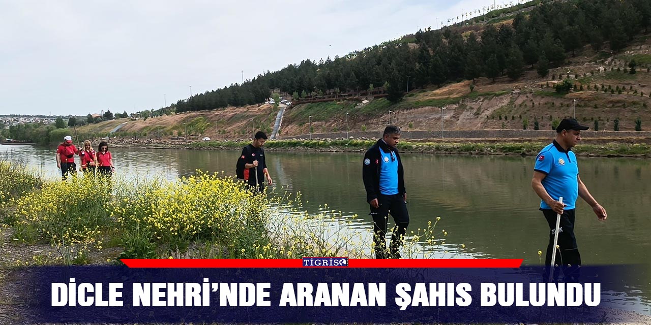 Dicle Nehri’nde aranan şahıs bulundu
