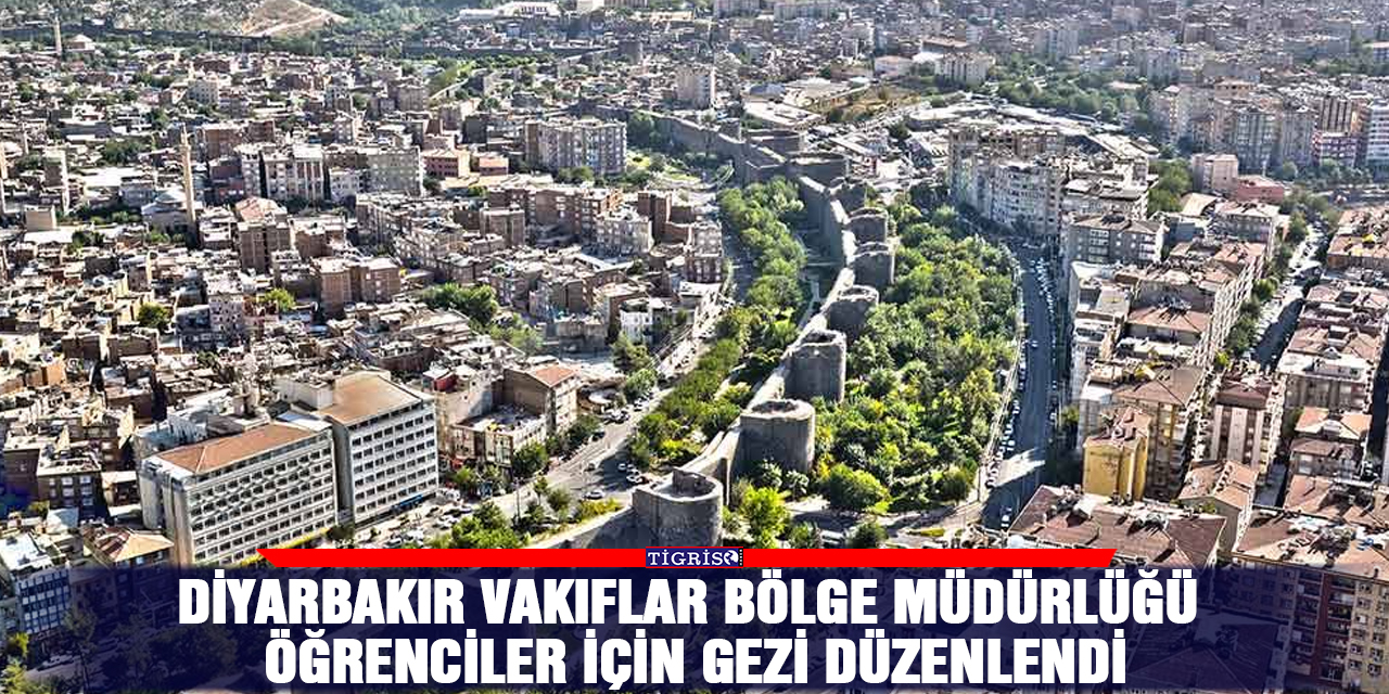 Diyarbakır Vakıflar Bölge Müdürlüğü öğrenciler için gezi düzenlendi