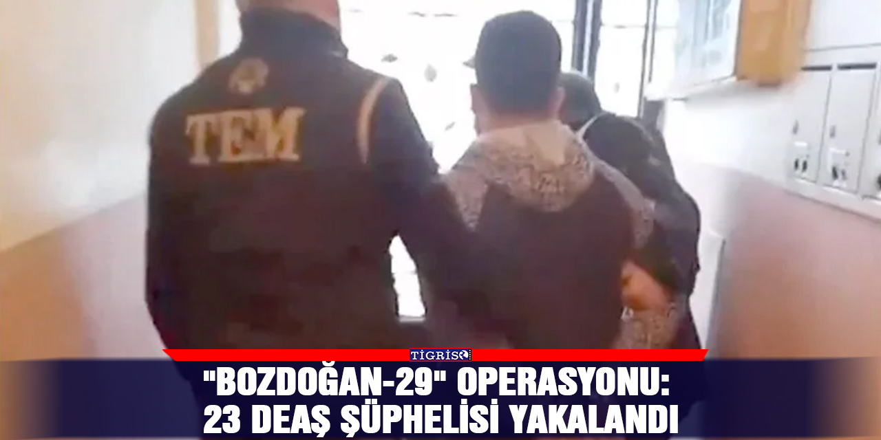 VİDEO - "Bozdoğan-29" operasyonu: 23 DEAŞ şüphelisi yakalandı