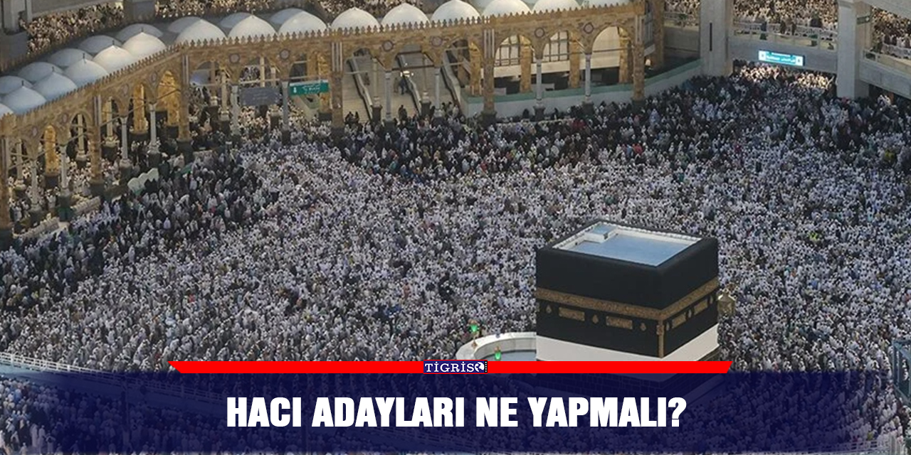 Hacı adayları ne yapmalı?