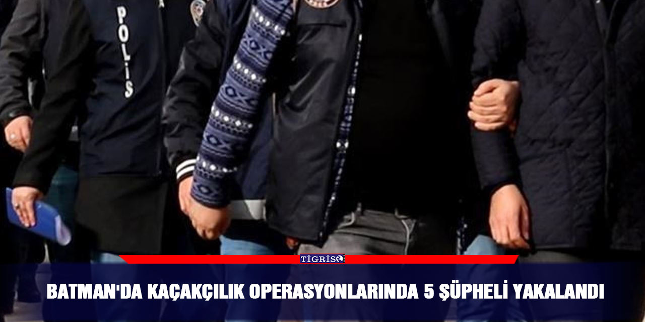 Batman'da kaçakçılık operasyonlarında 5 şüpheli yakalandı