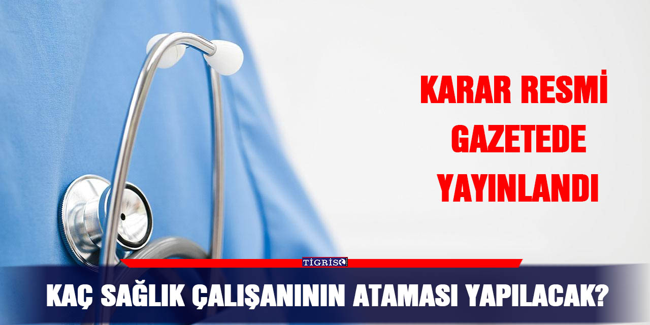 Kaç sağlık çalışanının ataması yapılacak?