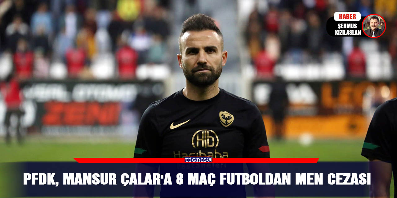 PFDK, Mansur Çalar'a 8 Maç futboldan men Cezası