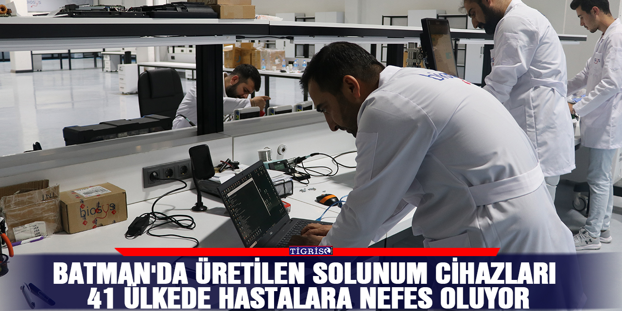 Batman'da üretilen solunum cihazları 41 ülkede hastalara nefes oluyor