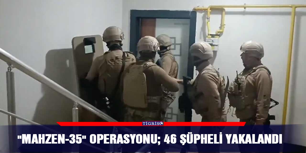VİDEO - "Mahzen-35" operasyonu; 46 şüpheli yakalandı