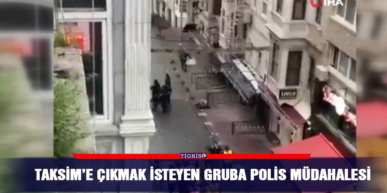 Taksim’e çıkmak isteyen gruba polis müdahalesi