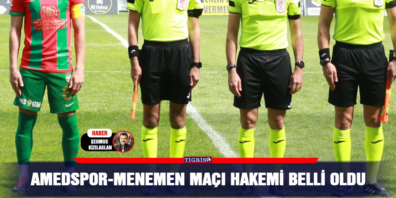 Amedspor-Menemen maçı hakemi belli oldu
