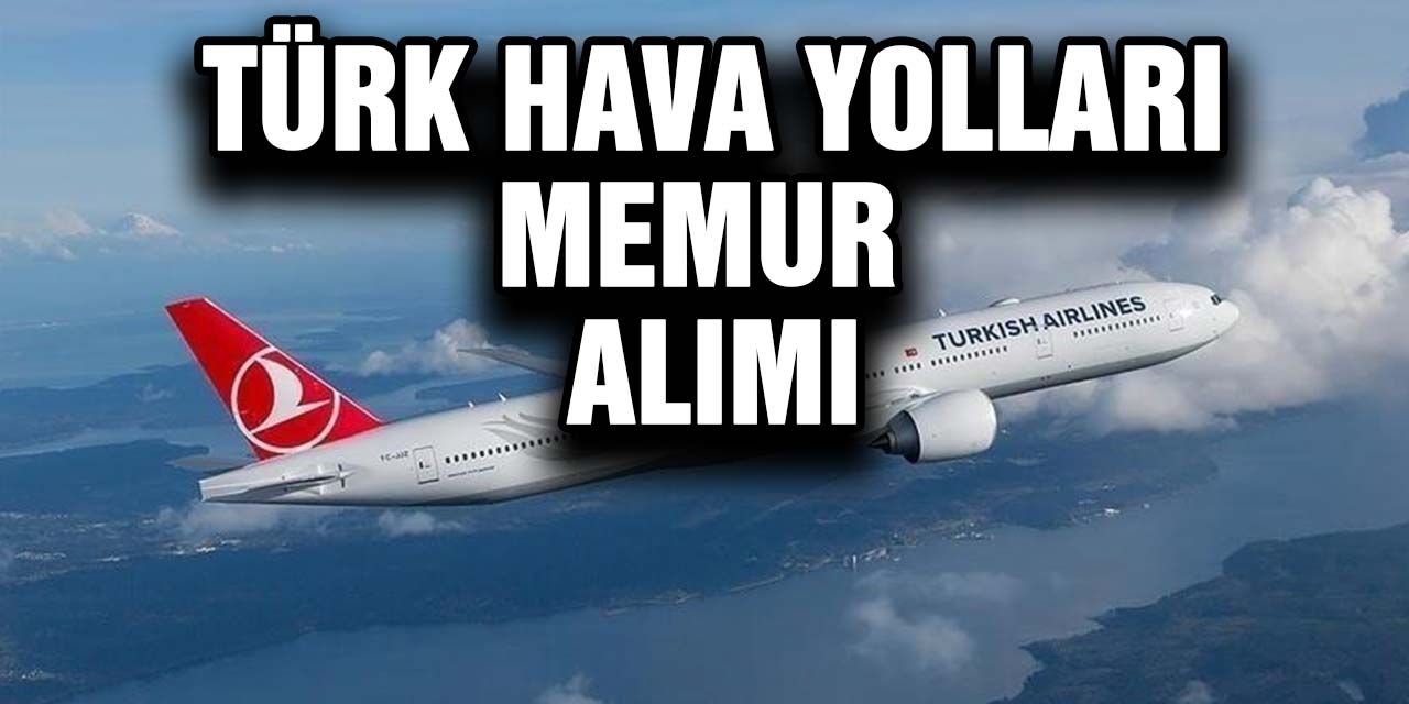 Türk Hava Yolları Memur Alımı...Başvuru şartları ve tüm detaylar!