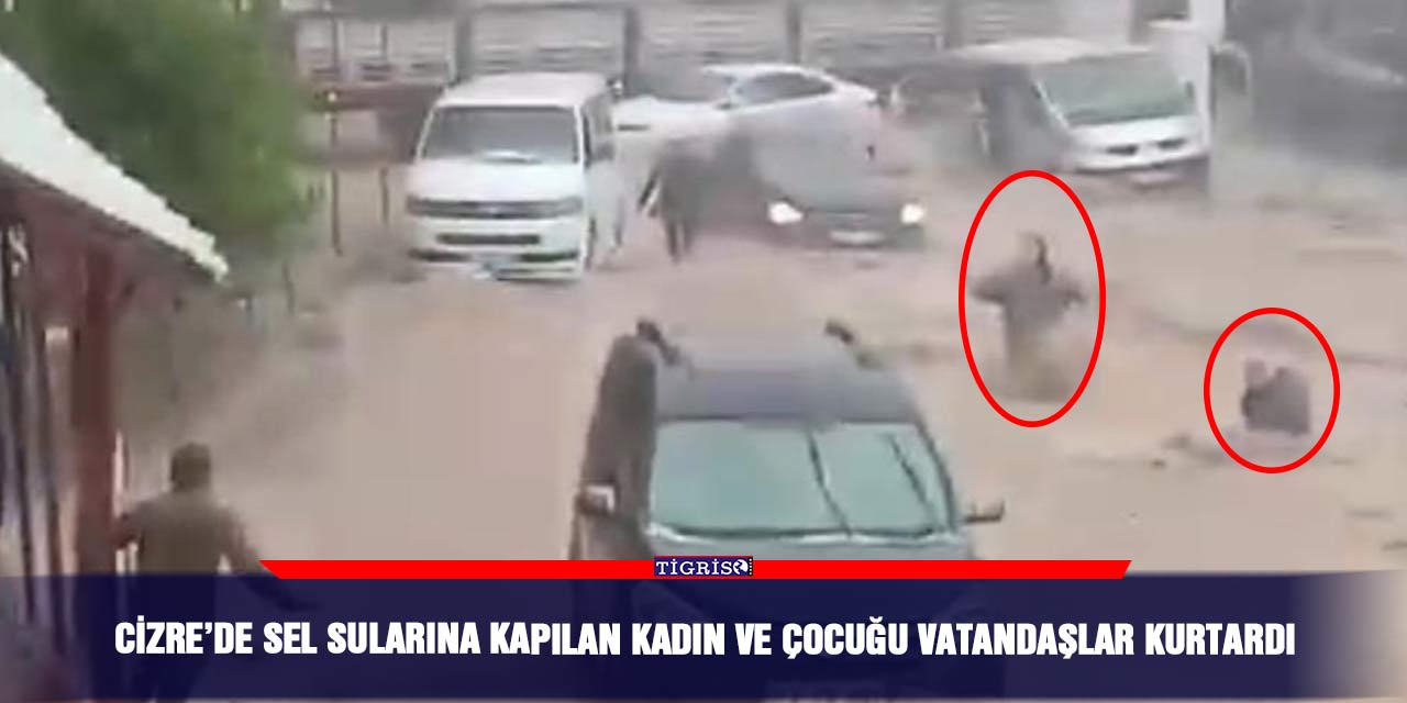 Cizre’de sel sularına kapılan kadın ve çocuğu vatandaşlar kurtardı