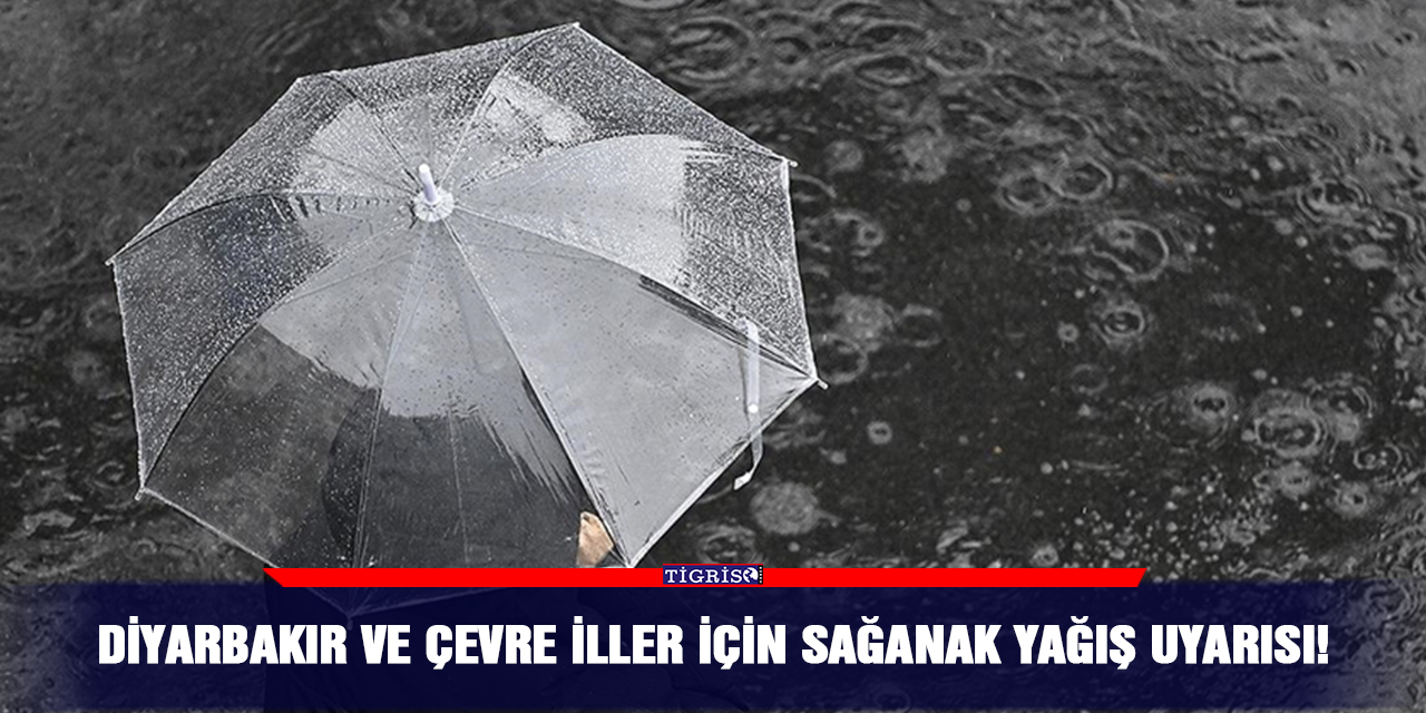 Diyarbakır ve çevre iller için sağanak yağış uyarısı!