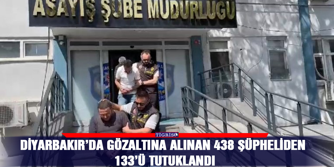 Diyarbakır’da gözaltına alınan 438 şüpheliden 133’ü tutuklandı