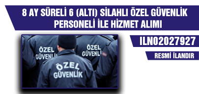 8 AY SÜRELİ 6 (ALTI) SİLAHLI ÖZEL GÜVENLİK PERSONELİ İLE HİZMET ALIMI