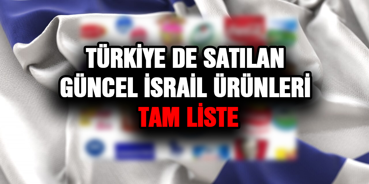 İsrail Ürünlerine Boykot Devam Ediyor! İşte Türkiye'de Satılan İsrail Markaları ve Malları Tam Liste 2024 Güncel!