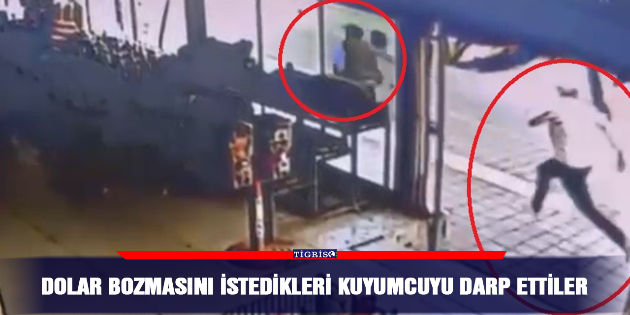 Dolar bozmasını istedikleri kuyumcuyu darp ettiler