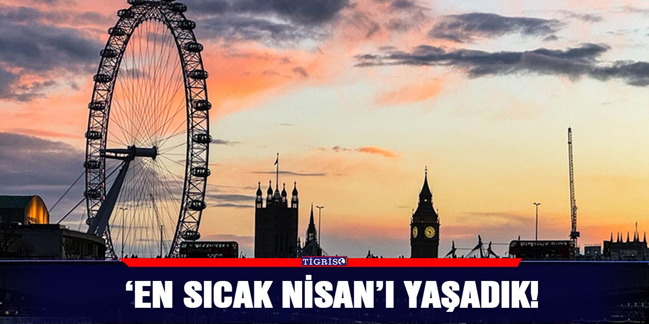 ‘En sıcak Nisan’ı yaşadık!