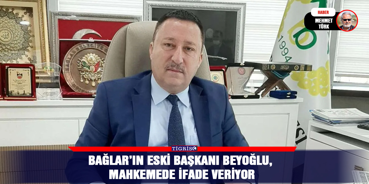 Bağlar’ın eski başkanı Beyoğlu, mahkemede ifade veriyor
