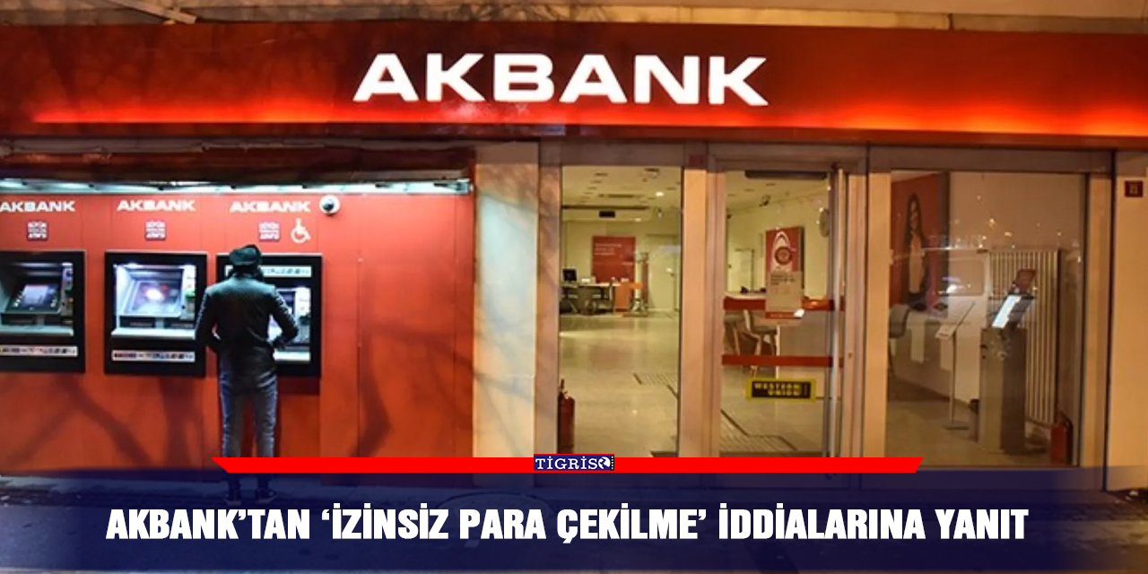 Akbank’tan ‘izinsiz para çekilme’ iddialarına yanıt